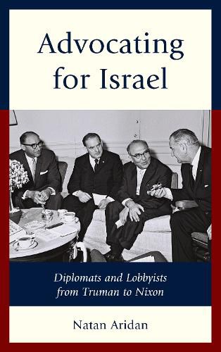 Cover image for Advocating for Israel: Diplomats and Lobbyists from Truman to Nixon