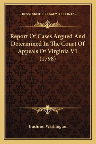 Report of Cases Argued and Determined in the Court of Appealreport of Cases Argued and Determined in the Court of Appeals of Virginia V1 (1798) S of Virginia V1 (1798)