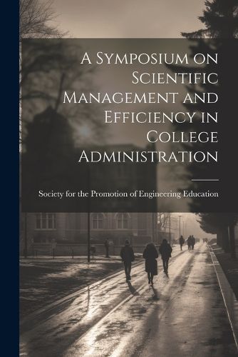 Cover image for A Symposium on Scientific Management and Efficiency in College Administration