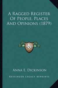 Cover image for A Ragged Register of People, Places and Opinions (1879) a Ragged Register of People, Places and Opinions (1879)