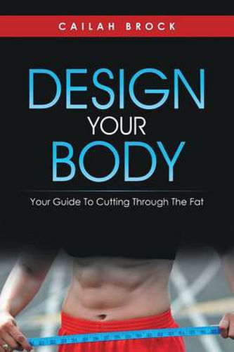 Cover image for Design Your Body: Your Guide to Cutting Through the Fat