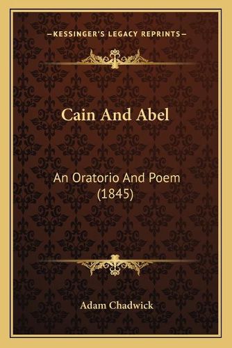 Cover image for Cain and Abel: An Oratorio and Poem (1845)