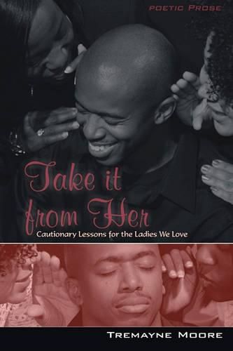 Cover image for Take It From Her: Cautionary Lessons For The Ladies We Love