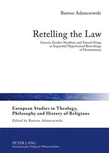 Retelling the Law: Genesis, Exodus-Numbers, and Samuel-Kings as Sequential Hypertextual Reworkings of Deuteronomy