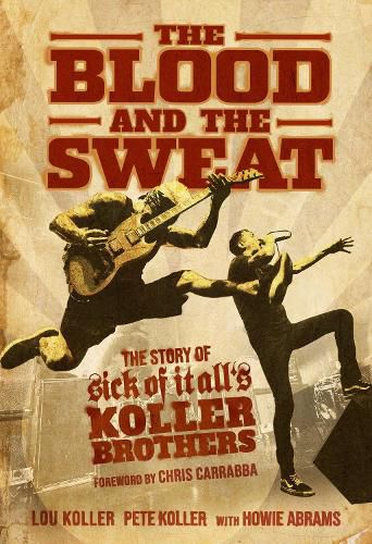 Cover image for The Blood and the Sweat: The Story of Sick of It All's Koller Brothers