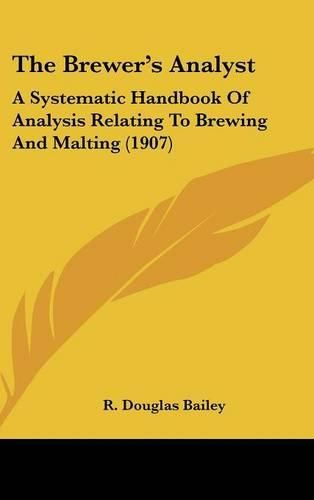 Cover image for The Brewer's Analyst: A Systematic Handbook of Analysis Relating to Brewing and Malting (1907)