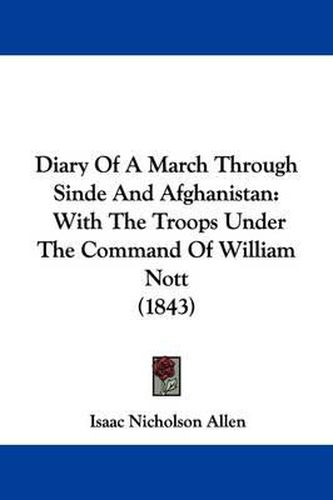 Cover image for Diary Of A March Through Sinde And Afghanistan: With The Troops Under The Command Of William Nott (1843)