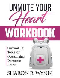 Cover image for Unmute Your Heart Workbook: Survival Kit Tools for Overcoming Domestic Abuse
