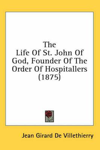 Cover image for The Life of St. John of God, Founder of the Order of Hospitallers (1875)