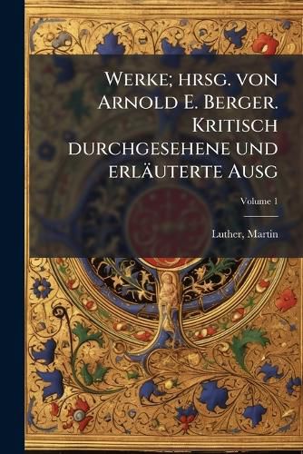 Cover image for Werke; Hrsg. Von Arnold E. Berger. Kritisch Durchgesehene Und Erl Uterte Ausg Volume 1