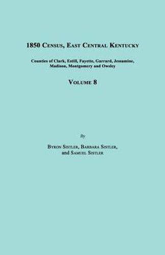 1850 Census, East Central Kentucky, Volume 8. Includes Counties of Clark, Estill, Fayette, Garrard, Jessamine, Madison, Montgomery and Owsley