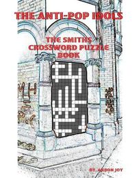 Cover image for The Anti-Pop Idols: The Smiths Crossword Puzzle Book