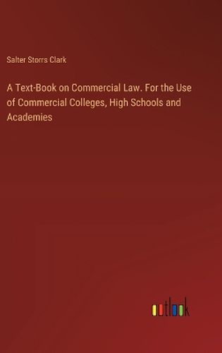 A Text-Book on Commercial Law. For the Use of Commercial Colleges, High Schools and Academies