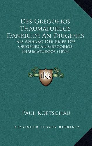 Cover image for Des Gregorios Thaumaturgos Dankrede an Origenes: ALS Anhang Der Brief Des Origenes an Gregorios Thaumaturgos (1894)