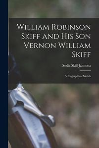 Cover image for William Robinson Skiff and His Son Vernon William Skiff; a Biographical Sketch