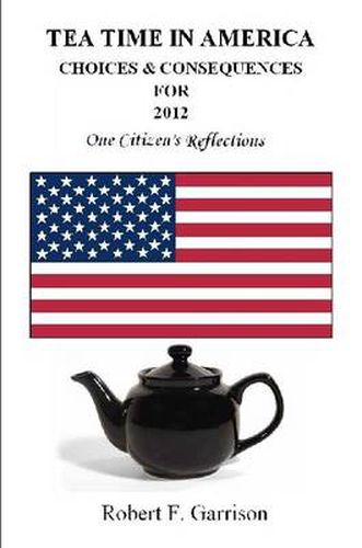 Cover image for Tea Time in America: Choices And Consequences For 2012