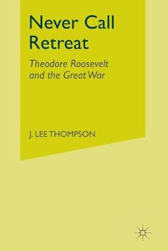 Never Call Retreat: Theodore Roosevelt and the Great War