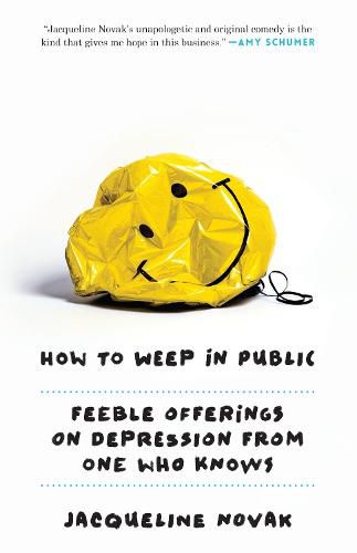 Cover image for How to Weep in Public: Feeble Offerings on Depression from One Who Knows