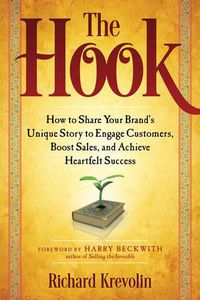 Cover image for The Hook: How to Share Your Brand's Unique Story to Engage Customers, Boost Sales, and Achieve Heartfelt Success