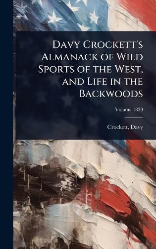 Cover image for Davy Crockett's Almanack of Wild Sports of the West, and Life in the Backwoods