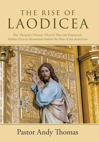 Cover image for The Rise of Laodicea: The People's Choice Church The Last Dominant, Visible Church Movement before the Rise of the Antichrist
