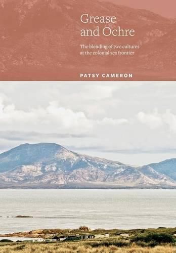 Cover image for Grease and Ochre: The blending of two cultures at the colonial sea frontier