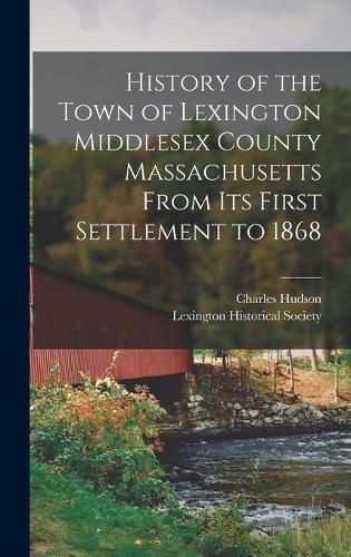 History of the Town of Lexington Middlesex County Massachusetts From its First Settlement to 1868