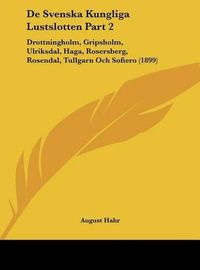 Cover image for de Svenska Kungliga Lustslotten Part 2: Drottningholm, Gripsholm, Ulriksdal, Haga, Rosersberg, Rosendal, Tullgarn Och Sofiero (1899)