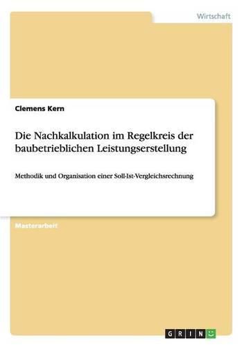 Cover image for Die Nachkalkulation im Regelkreis der baubetrieblichen Leistungserstellung: Methodik und Organisation einer Soll-Ist-Vergleichsrechnung