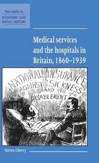 Cover image for Medical Services and the Hospital in Britain, 1860-1939