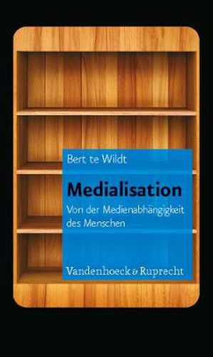 Cover image for Medialisation: Von der MedienabhAngigkeit des Menschen