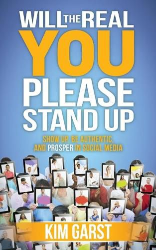 Cover image for Will the Real You Please Stand Up: Show Up, Be Authentic, and Prosper in Social Media