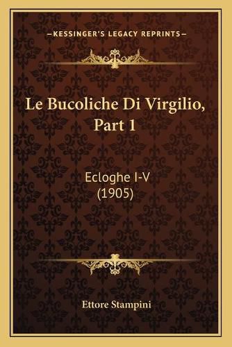 Cover image for Le Bucoliche Di Virgilio, Part 1: Ecloghe I-V (1905)