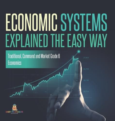 Cover image for Economic Systems Explained The Easy Way Traditional, Command and Market Grade 6 Economics