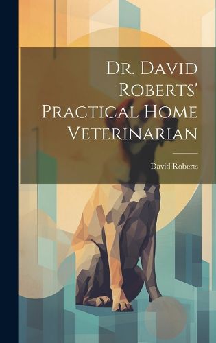 Cover image for Dr. David Roberts' Practical Home Veterinarian