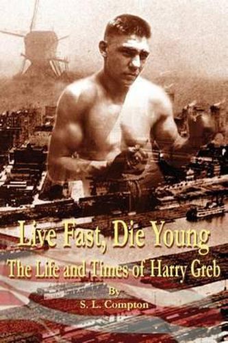 Cover image for Live Fast, Die Young the Life and Times of Harry Greb