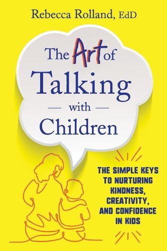 Cover image for The Art of Talking with Children: The Simple Keys to Nurturing Kindness, Creativity, and Confidence in Kids