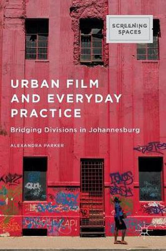 Cover image for Urban Film and Everyday Practice: Bridging Divisions in Johannesburg