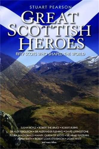 Cover image for Great Scottish Heroes: Fifty Scots Who Shaped the World