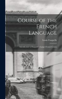 Cover image for Course of the French Language [microform]: Introductory to Fasquelle's Larger French Course