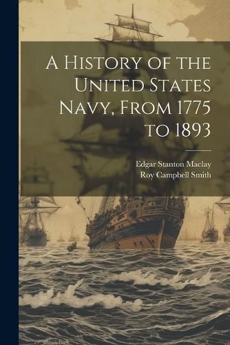 Cover image for A History of the United States Navy, From 1775 to 1893