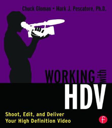 Cover image for Working with HDV: Shoot, Edit, and Deliver Your High Definition Video
