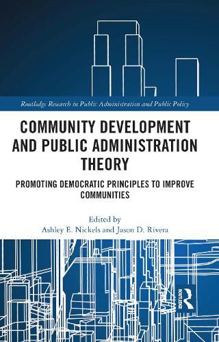 Cover image for Community Development and Public Administration Theory: Promoting Democratic Principles to Improve Communities