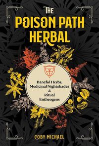 Cover image for The Poison Path Herbal: Baneful Herbs, Medicinal Nightshades, and Ritual Entheogens