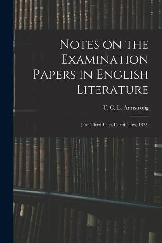 Notes on the Examination Papers in English Literature: (for Third-class Certificates, 1878)