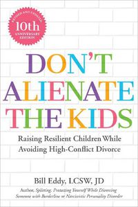 Cover image for Don't Alienate the Kids!: Raising Resilient Children While Avoiding High-Conflict Divorce