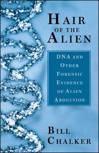 Cover image for Hair of the Alien: DNA and Other Forensic Evidence of Alien Abductions