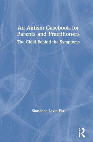 Cover image for An Autism Casebook for Parents and Practitioners: The Child Behind the Symptoms