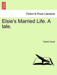 Cover image for Elsie's Married Life. a Tale.