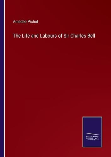 The Life and Labours of Sir Charles Bell